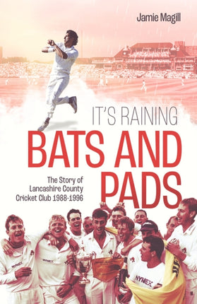 It's Raining Bats and Pads: The Story of Lancashire County Cricket Club 1988-1996