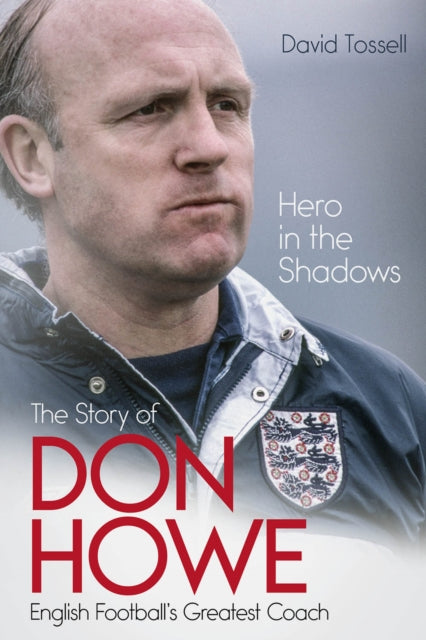 Hero in the Shadows: The Story of Don Howe, English Football's Greatest Coach