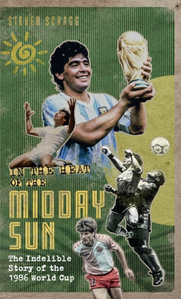 In the Heat of the Midday Sun: The Indelible Story of the 1986 World Cup