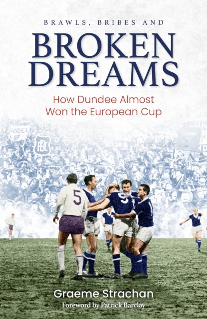 Brawls; Bribes and Broken Dreams: How Dundee Almost Won the European Cup