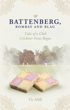 Of Battenberg; Bombay and Blag: Tales of a Club Cricketer Gone Rogue