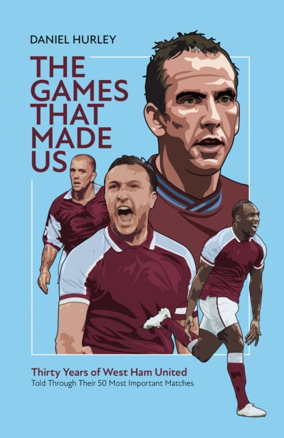 The Games That Made Us: Thirty Years of West Ham United