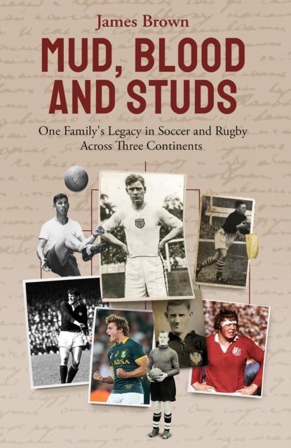 Mud; Blood and Studs: James Brown and His Family's Legacy in Soccer and Rugby Across Three Continents