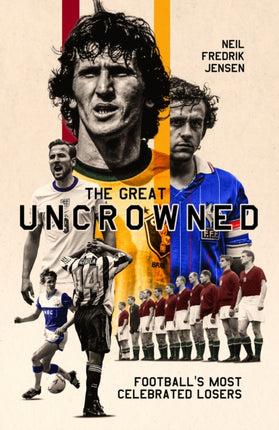 The Great Uncrowned: Football Most Celebrated Losers