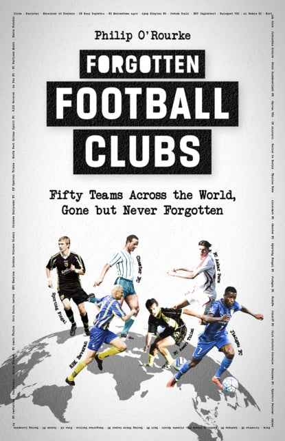 Forgotten Football Clubs: Fifty Teams Across the World, Gone But Never Forgotten