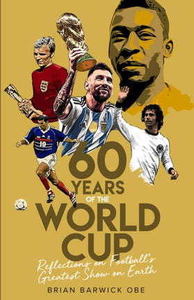 Sixty Years of the World Cup: Reflections on Football’s Greatest Show on Earth