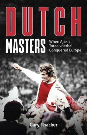 Dutch Masters: When Ajax's Totaalvoetbal Conquered Europe