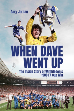 When Dave Went Up: The Inside Story of Wimbledon's 1988 FA Cup Win