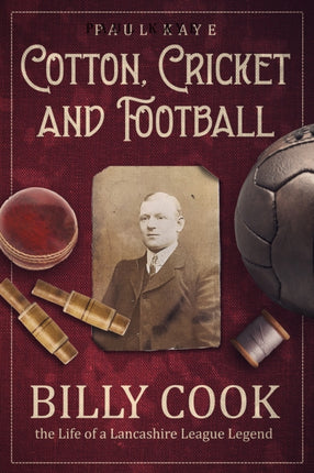 Cotton; Cricket and Football: Billy Cook, the Life of a Lancashire League Legend