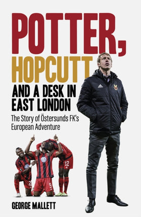 Potter; Hopcutt and a Desk in East London: The Story of Östersunds FK's European Adventure