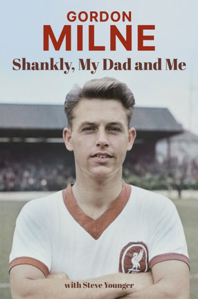 Gordon Milne: Shankly, My Dad and Me