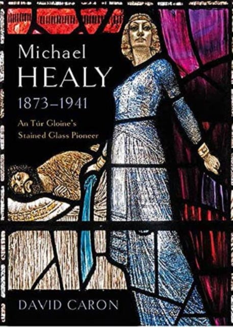 Michael Healy 1873-1941: An Tur Gloine's stained glass pioneer