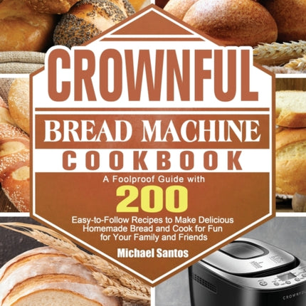 CROWNFUL Bread Machine Cookbook: A Foolproof