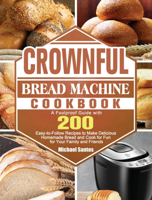 CROWNFUL Bread Machine Cookbook: A Foolproof