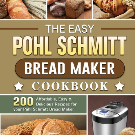 The Easy Pohl Schmitt Bread Maker Cookbook: 200
