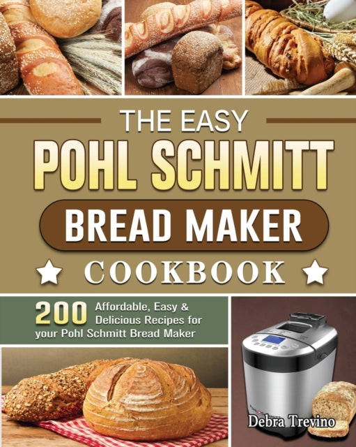 The Easy Pohl Schmitt Bread Maker Cookbook: 200