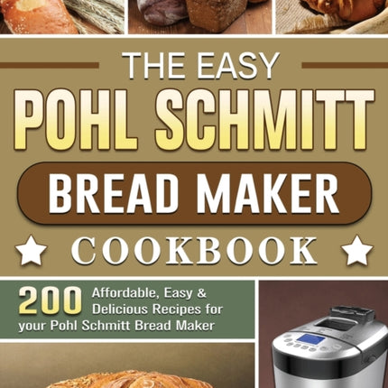 The Easy Pohl Schmitt Bread Maker Cookbook: 200