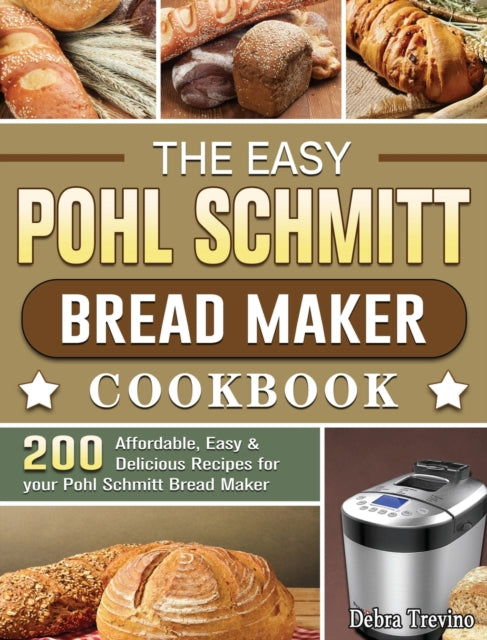 The Easy Pohl Schmitt Bread Maker Cookbook: 200