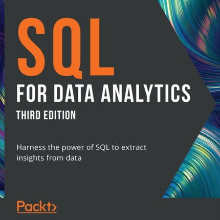 SQL for Data Analytics: Harness the power of SQL to extract insights from data