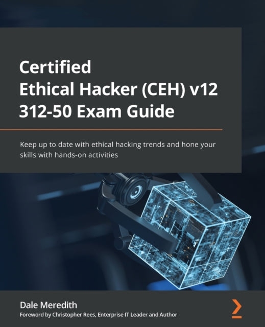 Certified Ethical Hacker (CEH) v12 312-50 Exam Guide: Keep up to date with ethical hacking trends and hone your skills with hands-on activities