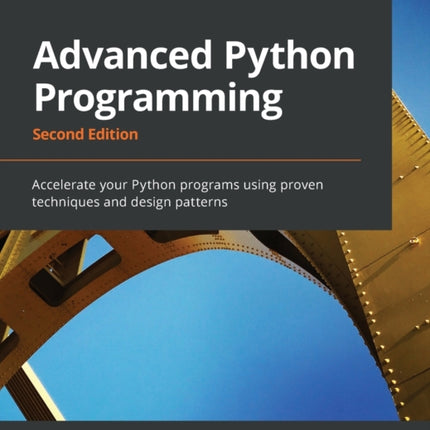 Advanced Python Programming: Accelerate your Python programs using proven techniques and design patterns