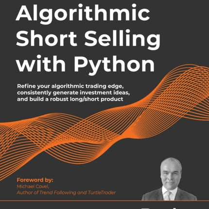 Algorithmic Short Selling with Python: Refine your algorithmic trading edge, consistently generate investment ideas, and build a robust long/short product