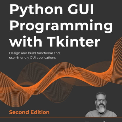 Python GUI Programming with Tkinter: Design and build functional and user-friendly GUI applications, 2nd Edition
