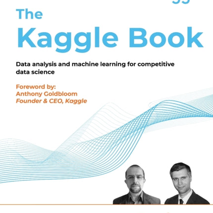 The Kaggle Book: Data analysis and machine learning for competitive data science