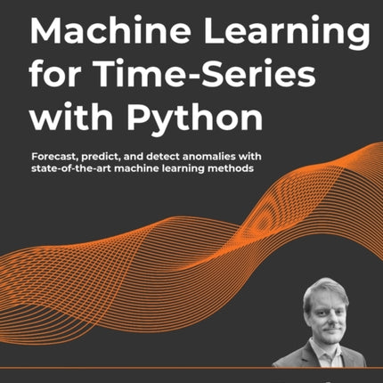 Machine Learning for Time-Series with Python: Forecast, predict, and detect anomalies with state-of-the-art machine learning methods