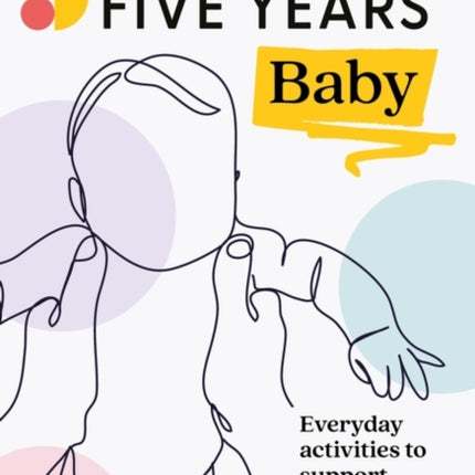 My First Five Years Baby: Everyday activities to support your baby's development