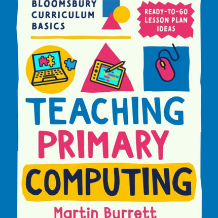 Bloomsbury Curriculum Basics Teaching Primary Computing