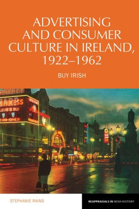 Advertising and Consumer Culture in Ireland, 1922-1962: Buy Irish