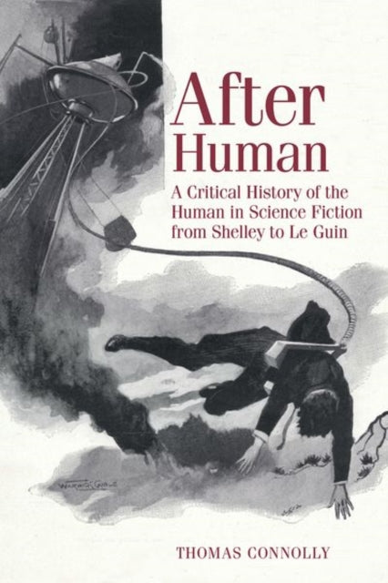 After Human: A Critical History of the Human in Science Fiction from Shelley to Le Guin