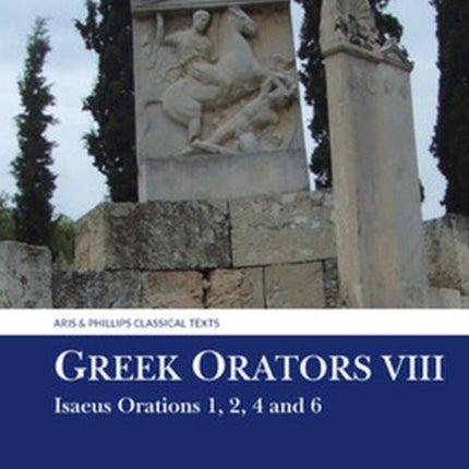 Greek Orators VIII: Isaeus Orations: 1, 2, 4 and 6