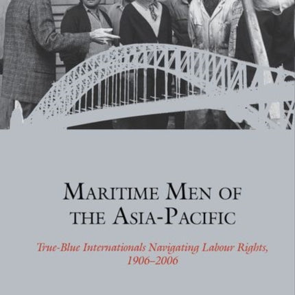 Maritime Men of the Asia-Pacific: True-Blue Internationals Navigating Labour Rights 1906-2006