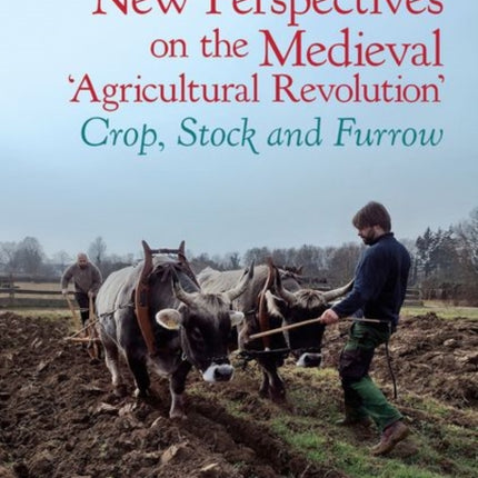 New Perspectives on the Medieval ‘Agricultural Revolution’: Crop, Stock and Furrow