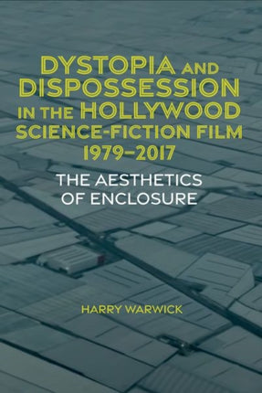 Dystopia and Dispossession in the Hollywood Science Fiction Film, 1979-2017: The Aesthetics of Enclosure