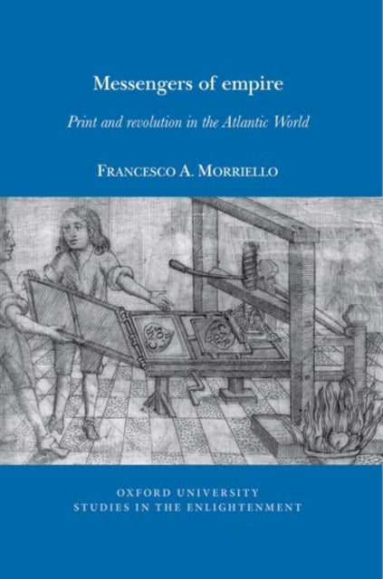 Messengers of empire: Print and revolution in the Atlantic World