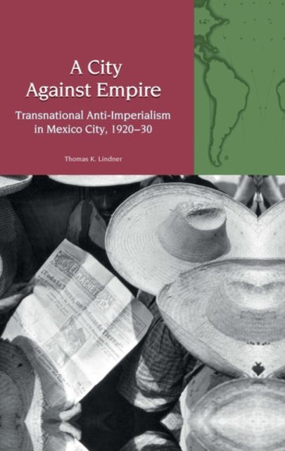 A City Against Empire: Transnational Anti-Imperialism in Mexico City, 1920-30