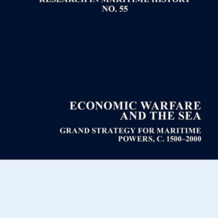 Economic Warfare and the Sea: Grand Strategies for Maritime Powers, 1650-1945