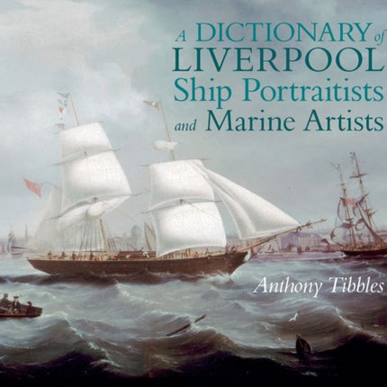 A Dictionary of Liverpool Ship Portraitists and Marine Artists