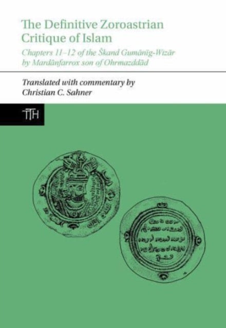 The Definitive Zoroastrian Critique of Islam: Chapters 11-12 of the Škand Gumānīg-Wizār by Mardānfarrox son of Ohrmazddād