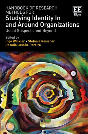 Handbook of Research Methods for Studying Identity In and Around Organizations: Usual Suspects and Beyond