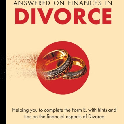 Guide to Completing Form E & Over 200 Questions Answered on Finances in Divorce: Helping You To Complete the Form E, With Hints and Tips and Answering Questions on the Financial Aspects of Divorce