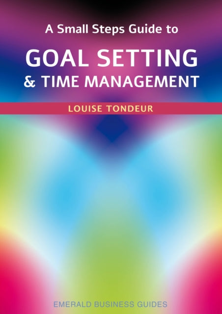 A Small Steps Guide To Time Management And Goal Setting: Emerald Guides Revised Edition 2023