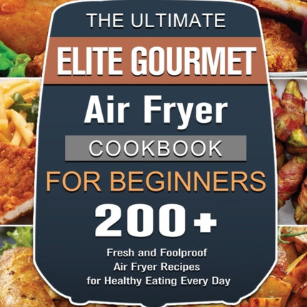 The Ultimate Elite Gourmet Air Fryer Cookbook For