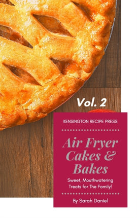 Air Fryer Cakes And Bakes Vol. 2: Sweet,
