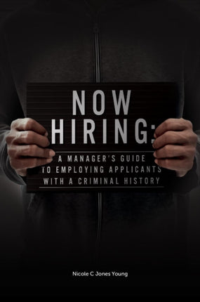 Now Hiring: A Manager's Guide to Employing Applicants with a Criminal History