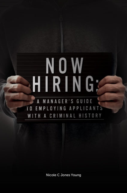 Now Hiring: A Manager's Guide to Employing Applicants with a Criminal History