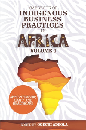 Casebook of Indigenous Business Practices in Africa: Apprenticeship, Craft, and Healthcare - Volume 1